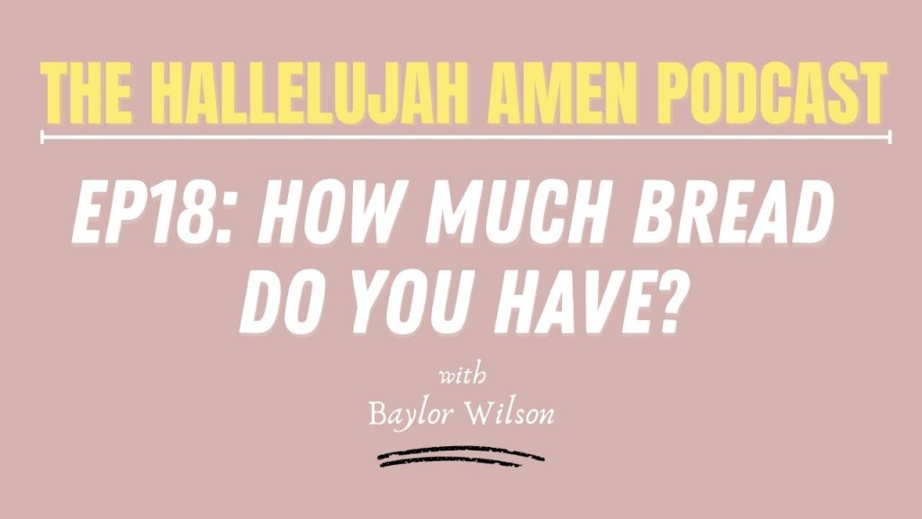 How Much Bread Do You Have? | Hallelujah Amen Podcast | Baylor Wilson